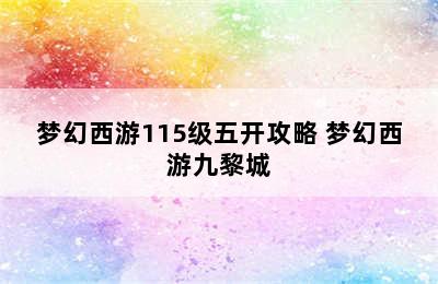 梦幻西游115级五开攻略 梦幻西游九黎城